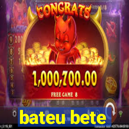 bateu bete